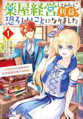 Kusuriya Keiei shite Mitara, Rieki ga Osoroshii Koto ni narimashita - Heimin Dakara to Tsuihousareta Moto Kyuutei Renkinjutsushi no Monogatari