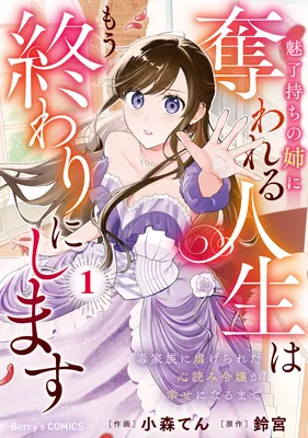 Miryou Mochi no Ane ni Ubawareru Jinsei wa mo Owari ni Shimasu ~Doku Kazoku ni Shitagerareta Kokoro Yomi Reijo ga Shiawase ni Naru Made~