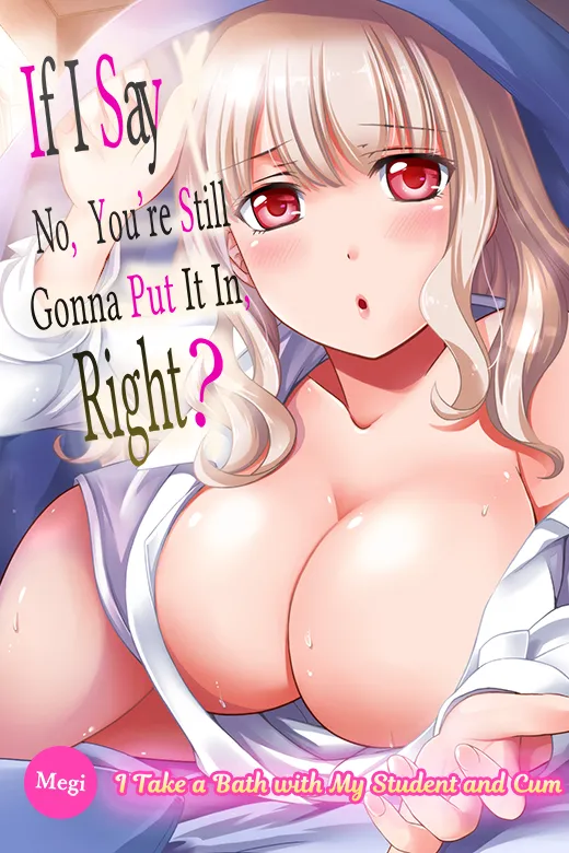 If I Say No, You’re Still Gonna Put It In, Right? - I Take a Bath With My Student and Cum background